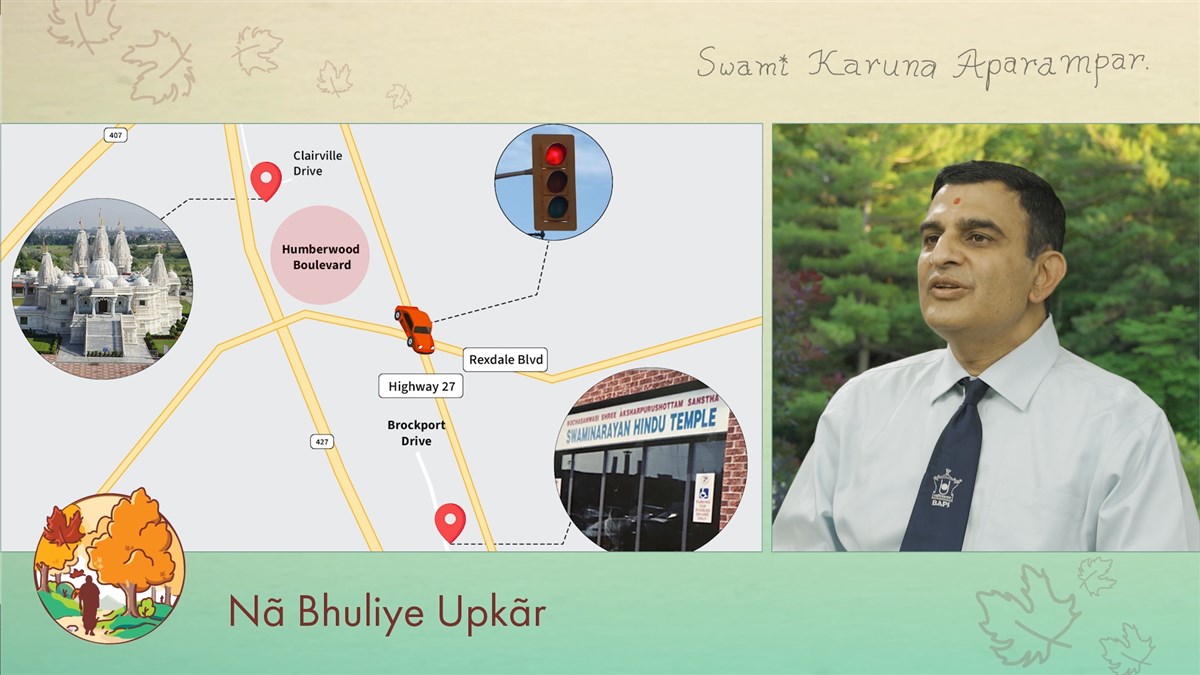 Nileshbhai Mehta remembers that, in 1994, Pramukh Swami Maharaj had foreshadowed the location of the mandir - Swamishri told him to purchase a house near the future mandir site so that the mandir would be within walking distance.