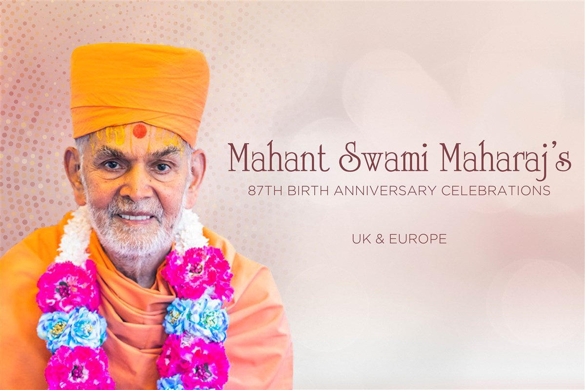 Mahant Swami Maharaj's 87th Janma Jayanti Celebrations, UK & Europe Mahant Swami Maharaj's 87th Janma Jayanti Celebrations, UK & Europe